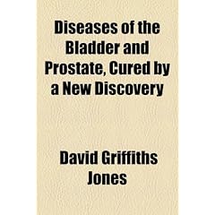 Diseases of the Bladder and Prostate, Cured by a New Discovery by David Griffiths Jones