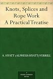 Knots, Splices and Rope WorkA Practical Treatise