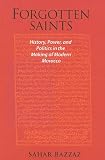 Forgotten saints : history, power, and politics in the making of modern Morocco
