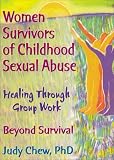 Women Survivors of Childhood Sexual Abuse: Healing Through Group Work: Beyond Survival (Haworth Marriage and the Family,)