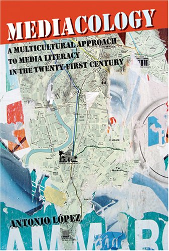 Mediacology: A Multicultural Approach to Media Literacy in the Twenty-first Century (Counterpoints: Studies in the Postmodern Theory of Education)
