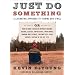 Just Do Something: How to Make a Decision Without Dreams, Visions, Fleeces, Open Doors, Random Bible Verses, Casting Lots, Liver Shivers, Writing in the Sky, etc.
