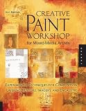 Creative Paint Workshop for Mixed-media Artists: Experimental Techniques for Composition, Layering, Texture, Imagery, and Encaustic