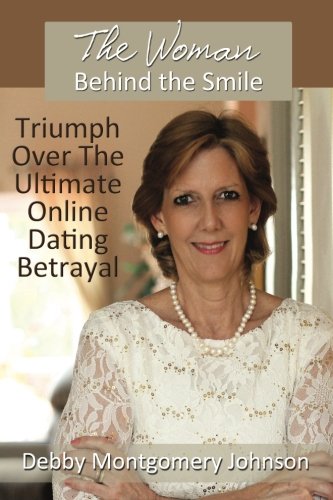 The Woman Behind the Smile: Triumph Over the Ultimate Online Dating Betrayal