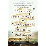 The Day the World Discovered the Sun: An Extraordinary Story of Scientific Adventure and the Race to Track the Transit of Venus ~ Mark Anderson