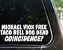 Michael Vick free - Taco Bell dog dead - Coincidence? funny decal / sticker