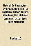Lists of DC Characters by Organization: List of Legion of Super-Heroes Members, List of Green Lanterns, List of Teen Titans Members-