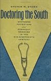 Doctoring the South: Southern Physicians and Everyday Medicine in the Mid-Nineteenth Century (Studies in Social Medicine)