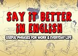 Say it Better in English: Useful Phrases for Work and Everyday Life