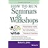 How to Run Seminars & Workshops: Presentation Skills for Consultants, Trainers and Teachers