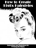 How to Create 1940s Hairstyles -- Instructions and Illustrations for 17 Swing Era Styles