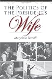 The Politics of the Presidents Wife (Joseph V. Hughes Jr. and Holly O. Hughes Series on the Presidency and Leadership)