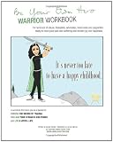 Be Your Own Hero Warrior Workbook: for survivors, warriors, advocates, loved ones and supporters ready to move past pain and suffering and reclaim joy and happiness