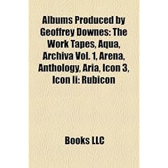 Albums Produced by Geoffrey Downes: The Work Tapes, Aqua, Archiva Vol. 1, Arena, Anthology, Aria, Icon 3, Icon II: Rubicon