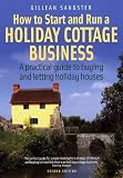 How to Start and Run a Holiday Cottage Business: A Practical Guide to Buying and Letting Holiday Houses (How to) (How to)