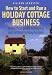 How to Start and Run a Holiday Cottage Business: A Practical Guide to Buying and Letting Holiday Houses (How to)