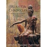 The Kuan Yin Chronicles: The Myths and Prophecies of the Chinese Goddess of Compassion