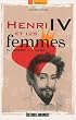 Henri IV et les femmes : De l'amour � la mort