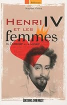 Henri IV et les femmes : De l'amour &agrave; la mort