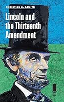 Lincoln and the Thirteenth Amendment (Concise Lincoln Library) Lincoln and the Thirteenth Amendment (Concise Lincoln Library)