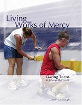 Living the Works of Mercy: Daring Teens to Change the World
