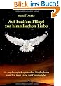 Auf Luzifers Fl�gel zur himmlischen Liebe: Ein psycholog.-spiritueller Wegbegleiter vom Sex �ber Liebe zur Christusliebe. �ber Sexualit�t, Kundalini, Partnerschaft, Spiritualit�t und Jesus Christus.