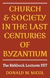 Church and Society in The Last Centuries of Byzantium