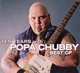 Ten Years With Popa Chubby: the Very Best of Popa Chubby
