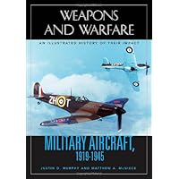 Military Aircraft, 1919-1945: An Illustrated History of Their Impact (Weapons and Warfare)