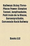 Railways Using Three-Phase Power: Simplon Tunnel, Jungfraubahn, Petit Train de La Rhune, Gornergratbahn, Corcovado Rack Railway-