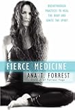 Fierce Medicine: Breakthrough Practices to Heal the Body and Ignite the Spirit