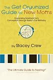 The Get Organized Guide for New Moms: Organizing Solutions from Conception through Baby's First Birthday