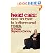 Head Case: Treat Yourself to Better Mental Health