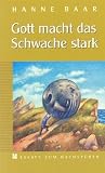 Gott macht das Schwache stark
