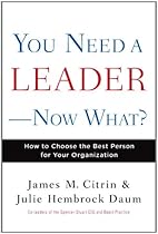 You Need a Leader--Now What?: How to Choose the Best Person for Your Organization You Need a Leader--Now What?: How to Choose the Best Person for Your Organization