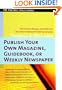 Publish Your Own Magazine, Guide Book, or Weekly Newspaper: How to Start, Manage, and Profit from a Homebased Publishing Company (Culture Tools)