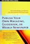 Publish Your Own Magazine, Guide Book, or Weekly Newspaper: How to STart Manage, and Profit from a Homebased Publishing Company