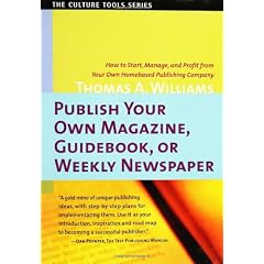 Publish Your Own Magazine, Guidebook, or Weekly Newspaper: How to Start, Manage and Profit from Your Own Home-Based Publishing Company (Culture Tools)