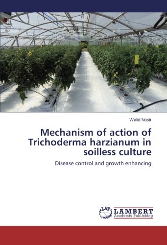 mechanism of action of trichoderma harzianum in soilless culture disease control and growth enhancing