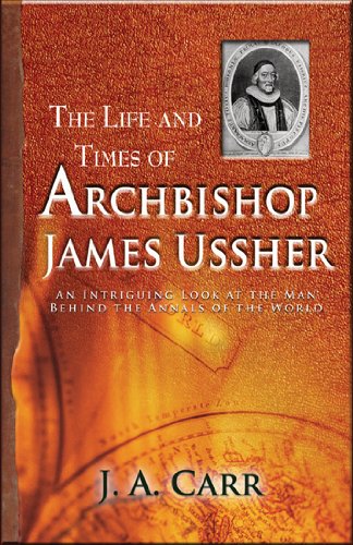 The Life and Times of Archbishop Ussher: An Intriguing Look at the Man Behind the Annals of the World