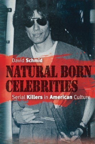 Natural Born Celebrities: Serial Killers in American Culture by Schmid, David (2005) Paperback