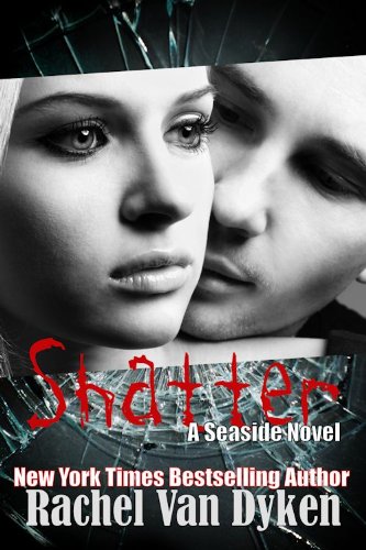 Shatter (A Seaside Novel) by Rachel Van Dyken Shatter (A Seaside Novel) by Rachel Van Dyken