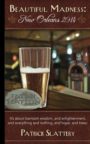 Beautiful Madness: New Orleans 2014: It's about barroom wisdom, and enlightenment, and everything and nothing, and hope. and trees.