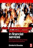 Risk management technology in financial services : risk control, stress testing, models, and IT systems and structures