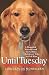 Image of Until Tuesday: A Wounded Warrior and the Golden Retriever Who Saved Him