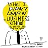What I Didn't Learn in Business School: How Strategy Works in the Real World