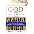God in the White House: A History: How Faith Shaped the Presidency from John F. Kennedy to George W. Bush by Randall Balmer