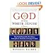 God in the White House: A History: How Faith Shaped the Presidency from John F. Kennedy to George W. Bush