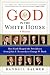 God in the White House: A History: How Faith Shaped the Presidency from John F. Kennedy to George W. Bush