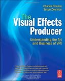 The Visual Effects Producer: Understanding the Art and Business of VFX